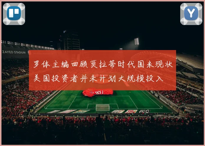 罗体主编回顾莫拉蒂时代国米现状美国投资者并未计划大规模投入